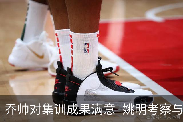 乔帅对集训成果满意 姚明考察与队员同吃同住
